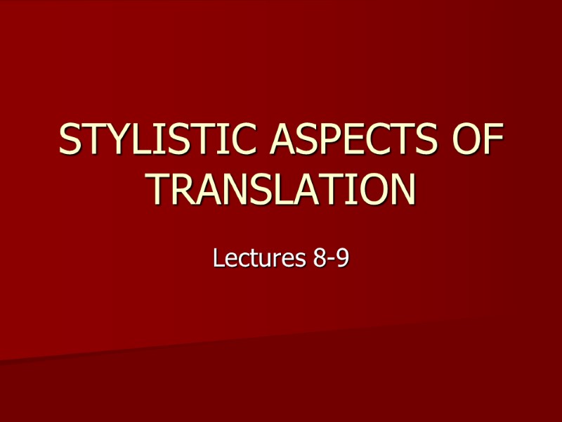STYLISTIC ASPECTS OF TRANSLATION Lectures 8-9 STYLISTIC ASPECTS OF TRANSLATION Lectures 8-9